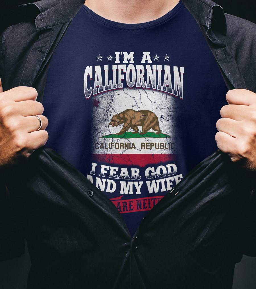 I'm A Californian California Republic I Fear God And My Wife You Are Neither T-Shirt