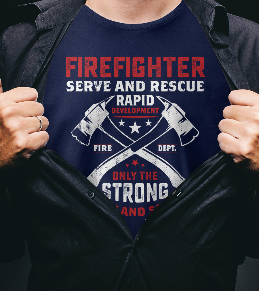 Firefighter Serve And Rescue Rapid Development Fire Dept Only The Strong Join Now And Save Lives T-Shirt