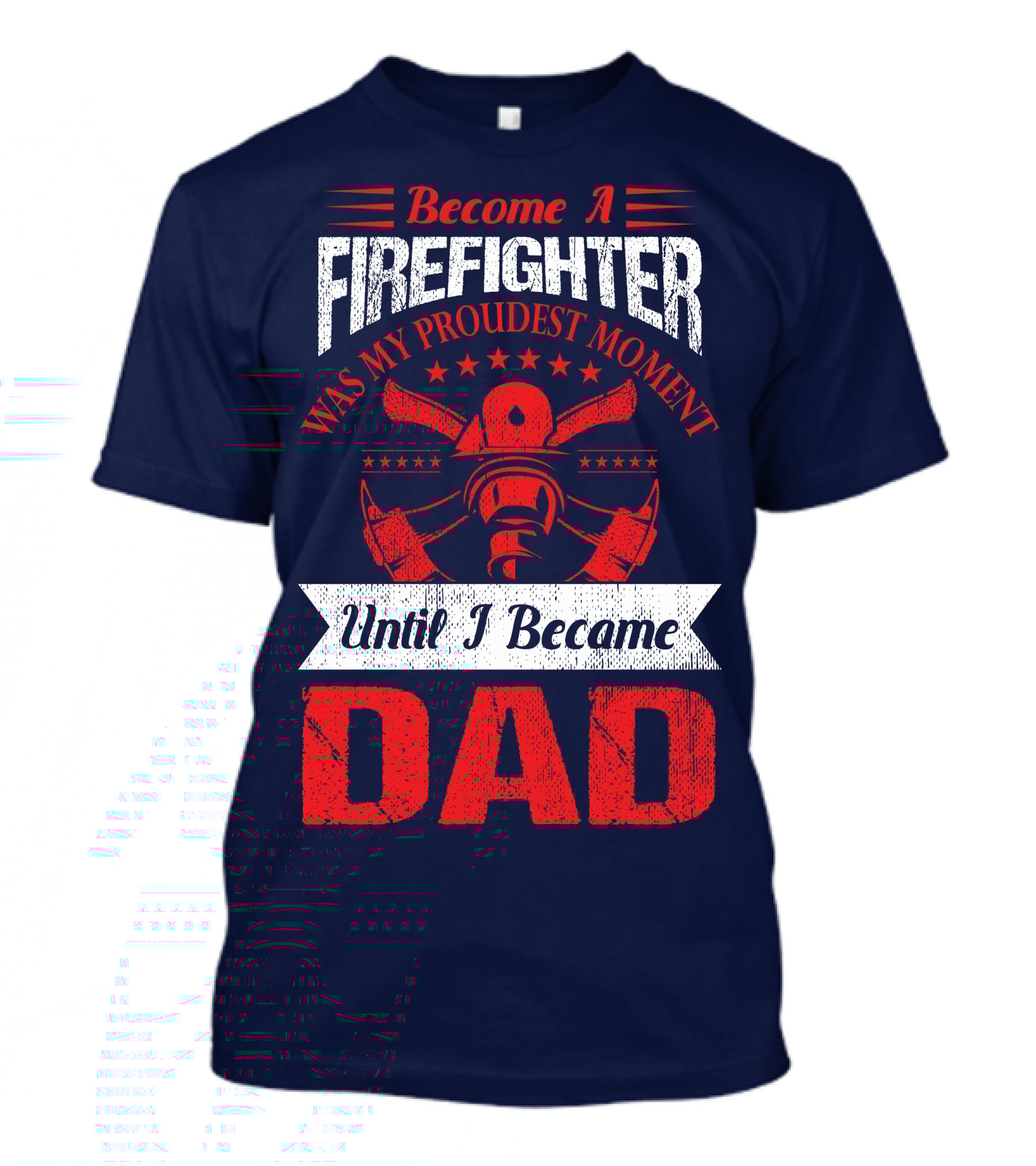 Become A Firefighter Was My Proudest Moment Until I Became Dad T-Shirt