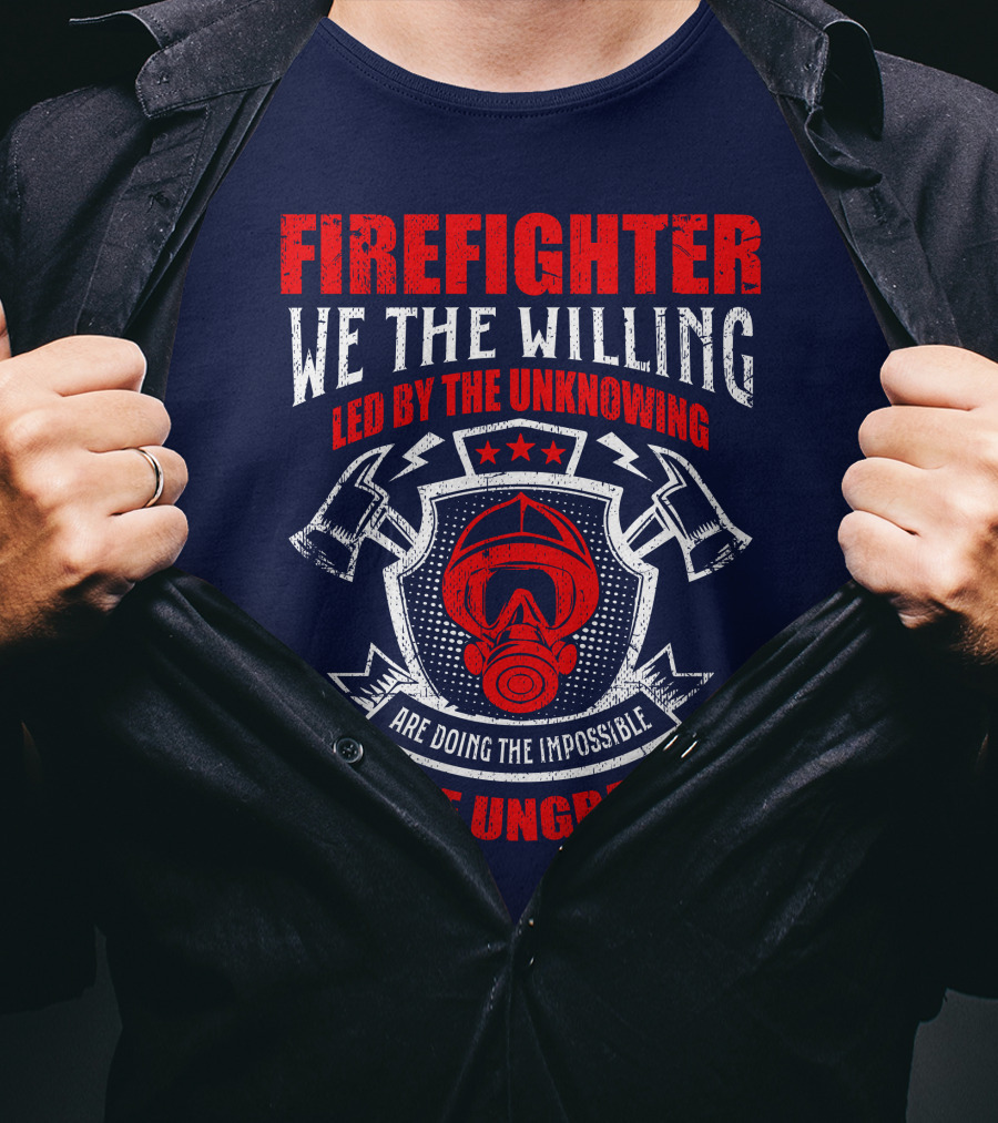 Fire Fighter We The Willing Led By The Unknowing For The Ungrateful T-Shirt