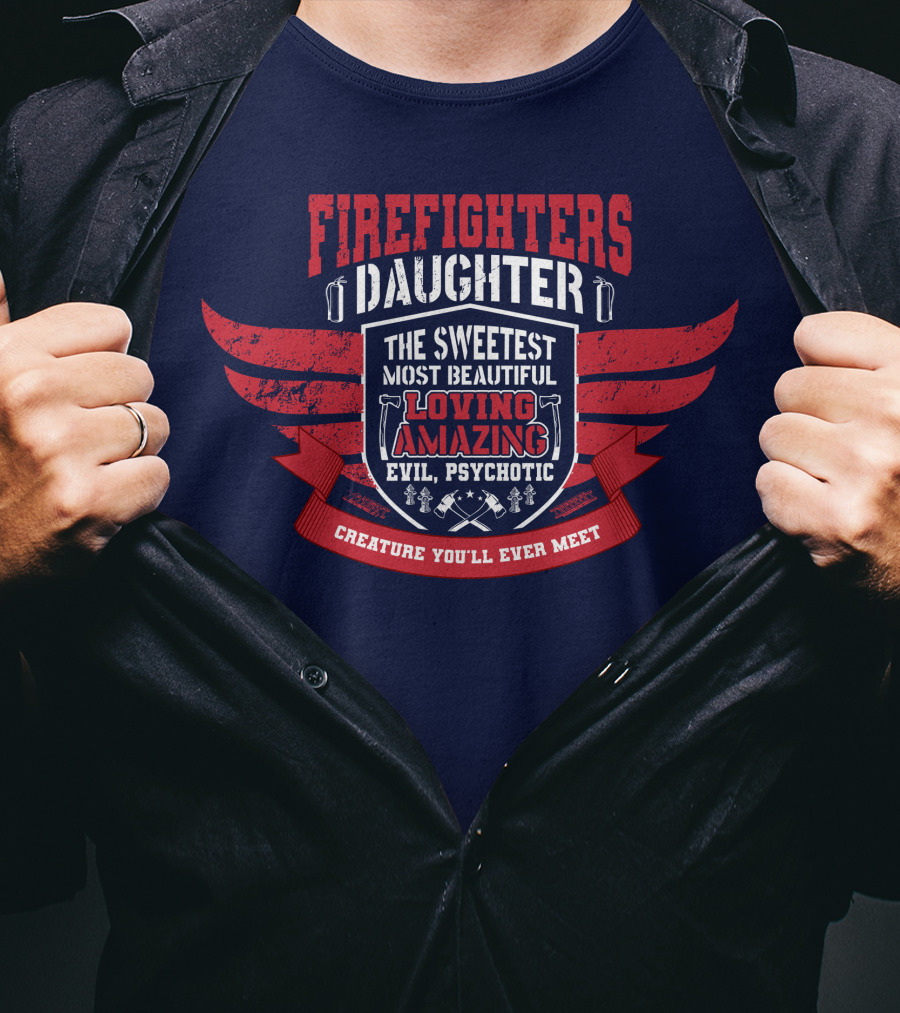 Firefighters Daughter Sweetest Beautiful Loving Amazing Evil Psychotic Creature You'll Ever Meet T-Shirt
