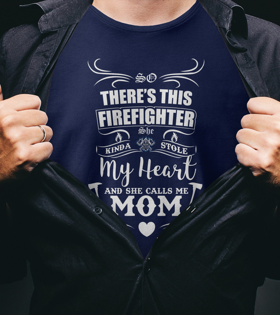 So There's This Firefighter She Kinda Stole My Heart And She Calls Me Mom T-Shirt