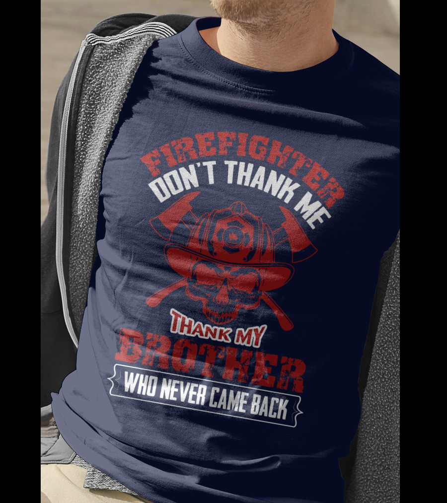 Firefighter Don't Thank Me Thank My Brother Who Never Came Back T-Shirt
