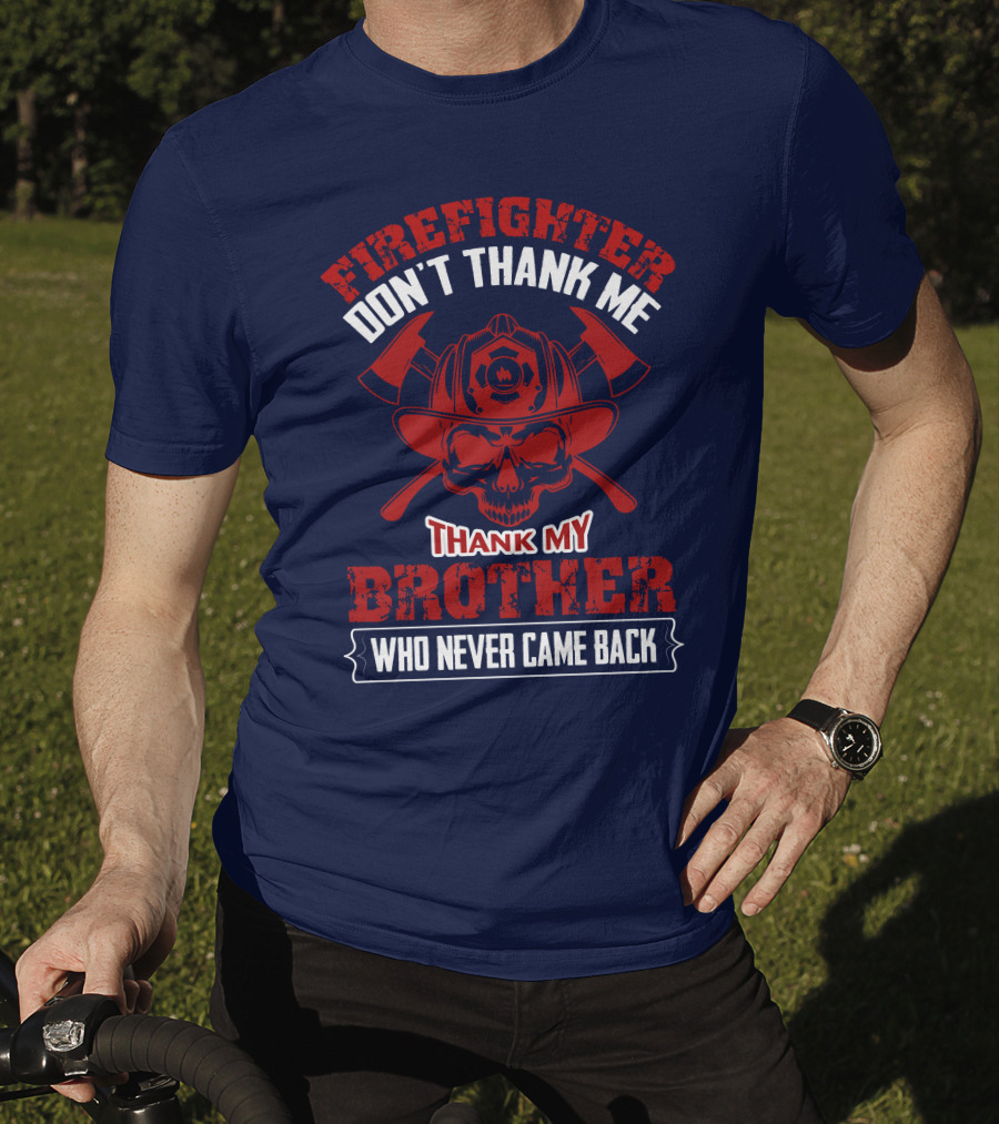 Firefighter Don't Thank Me Thank My Brother Who Never Came Back T-Shirt