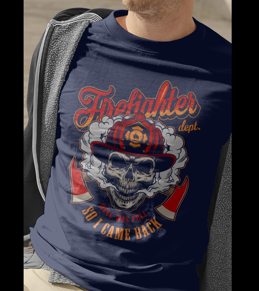 Firefighter Dept Hell Was Full So I Came Back T-Shirt