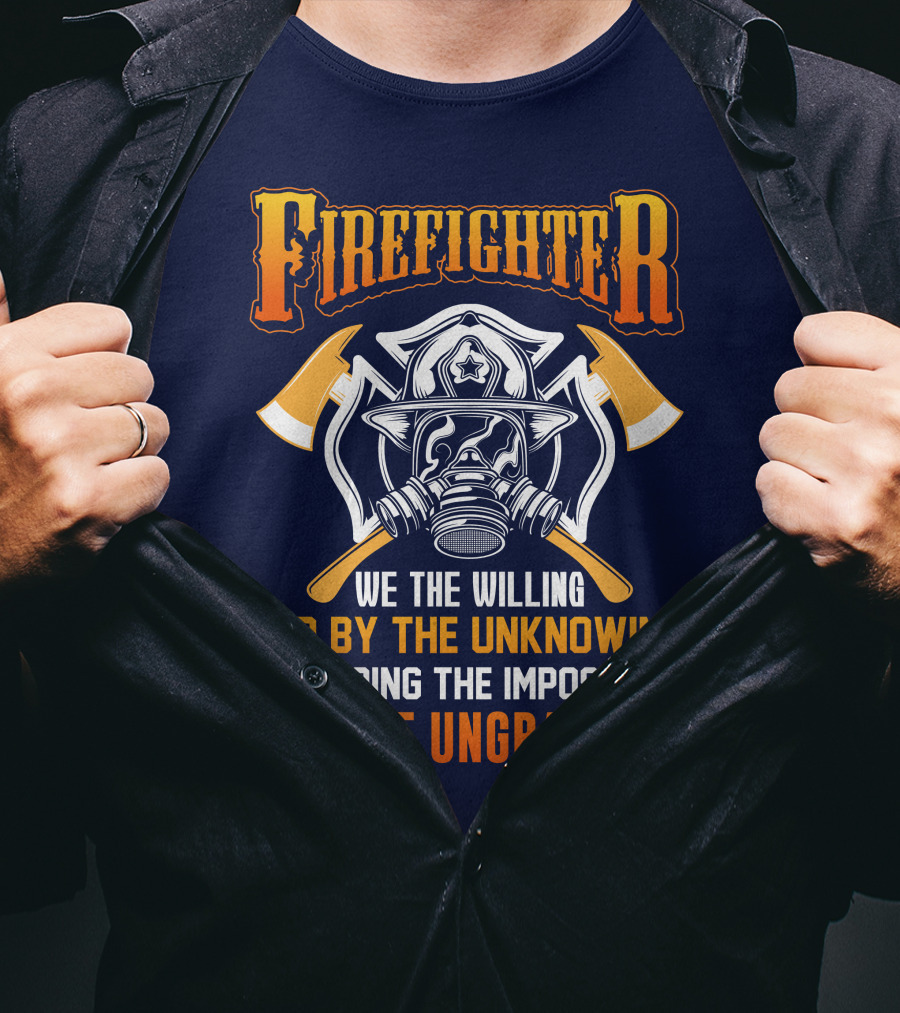 Firefighter We The Willing Led By The Unknowing Are Doing The Impossible For The Ungrateful T-Shirt