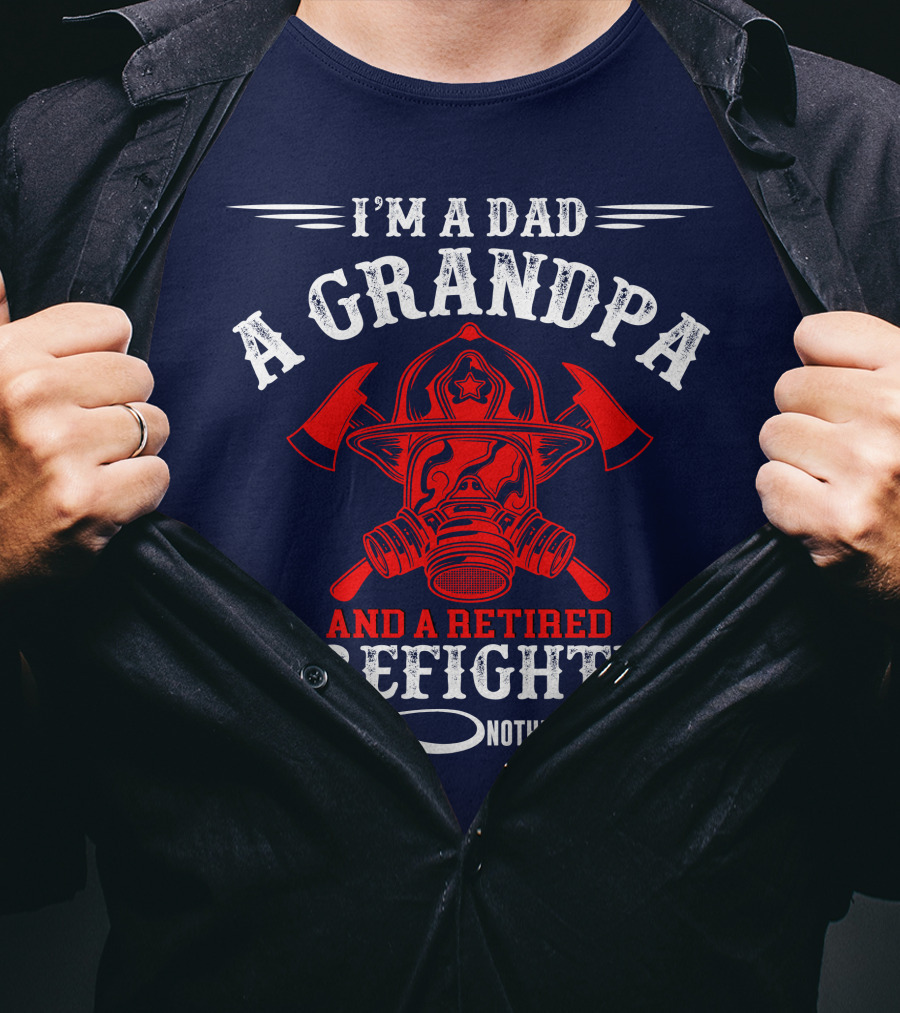 I'm A Dad A Grandpa And A Retired Firefighter Nothing Scares Me T-Shirt