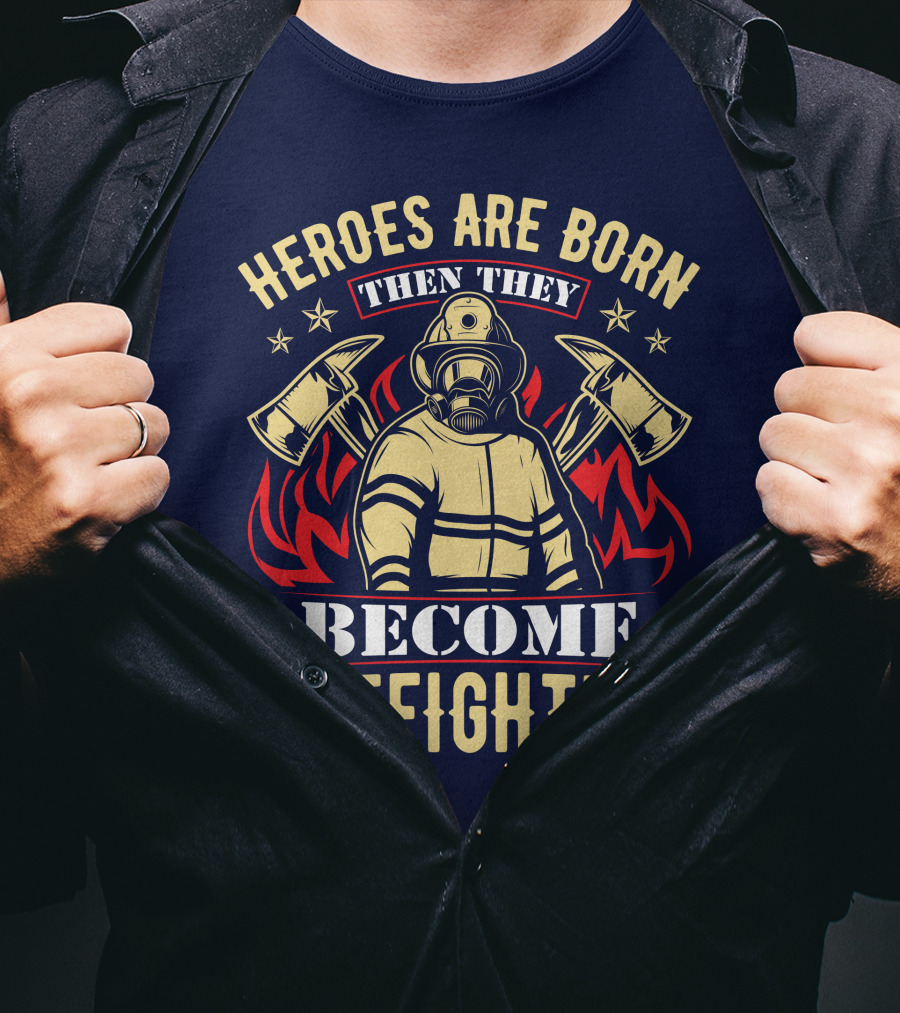 Heroes Are Born Then They Become Firefighters T-Shirt