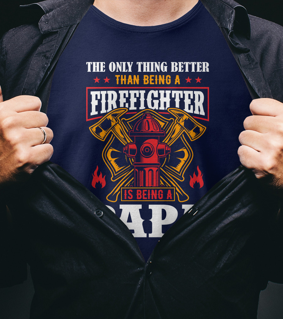 The Only Thing Better Than Being A Firefighter Is Being A Papa T-Shirt