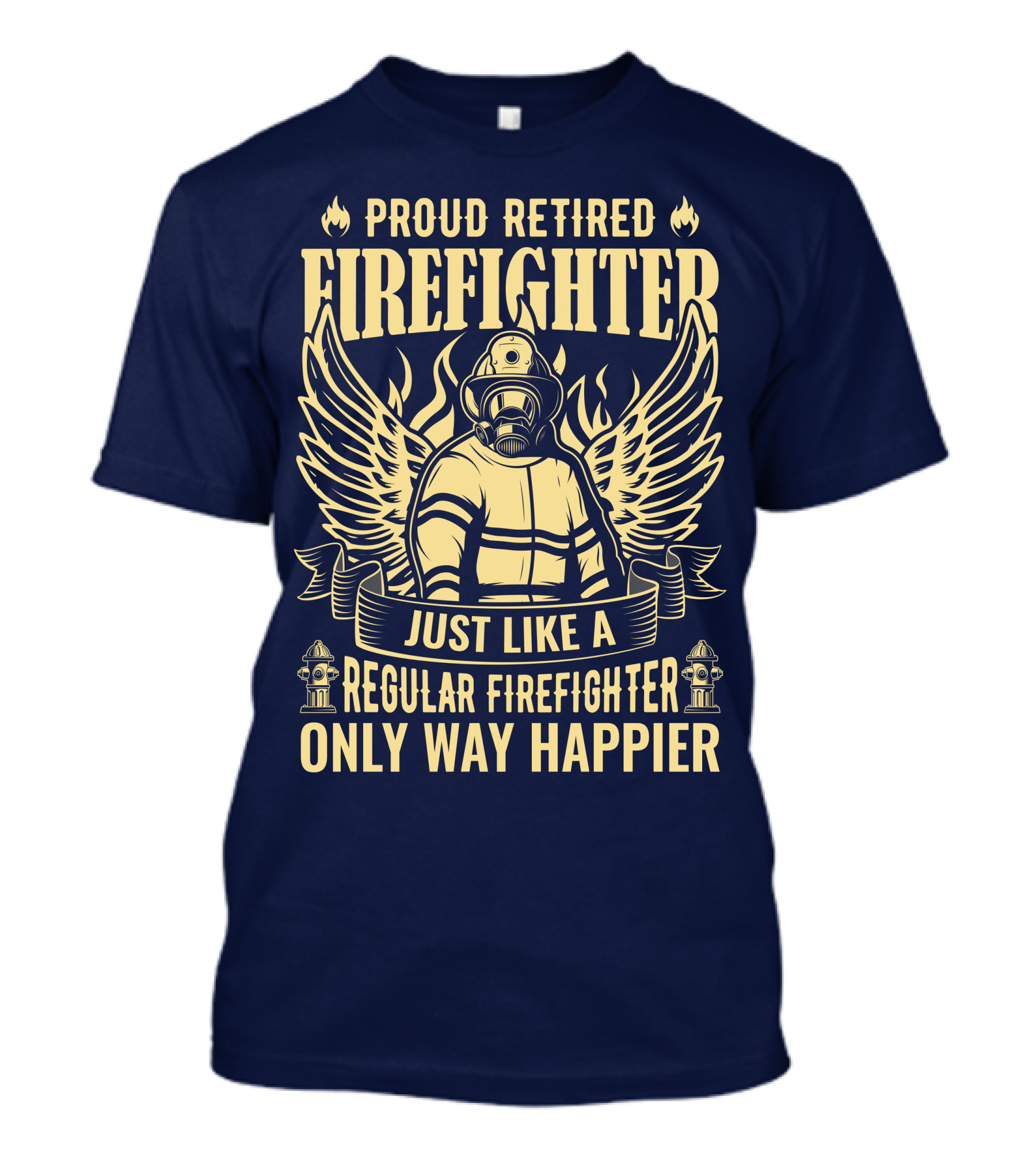 Proud Retired Firefighter Just Like A Regular Firefighter Only Way Happier T-Shirt