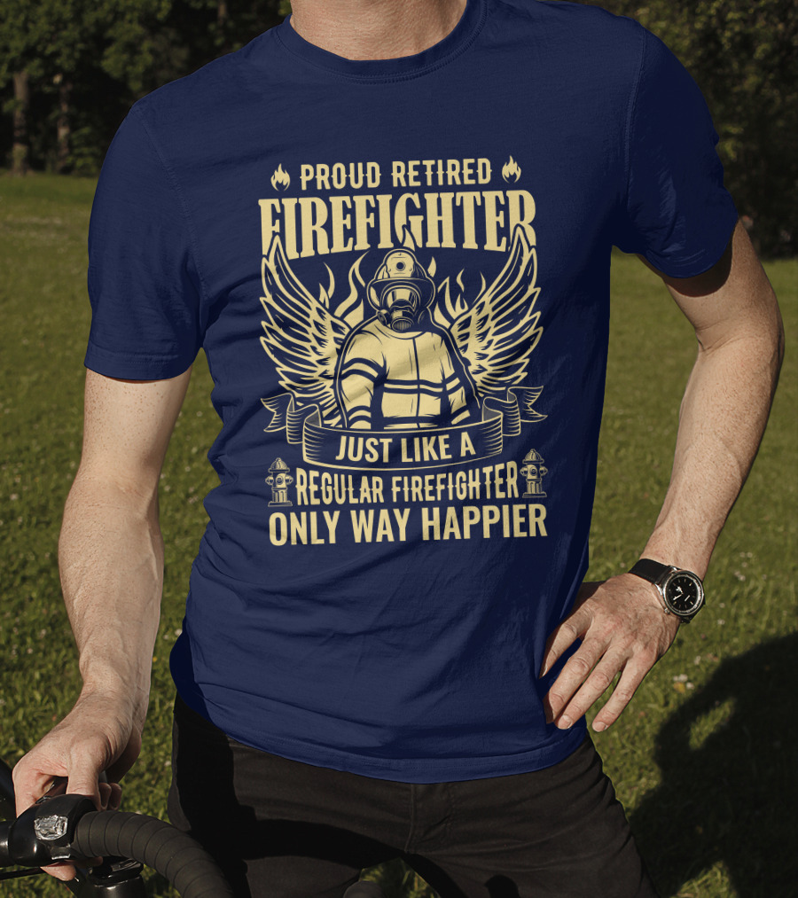 Proud Retired Firefighter Just Like A Regular Firefighter Only Way Happier T-Shirt
