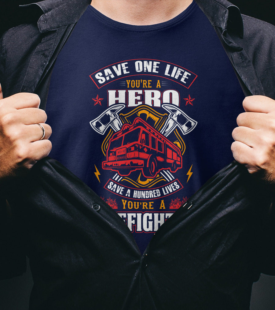 Save One Life You're A Hero Save A Hundred Lives You're A Firefighter T-Shirt