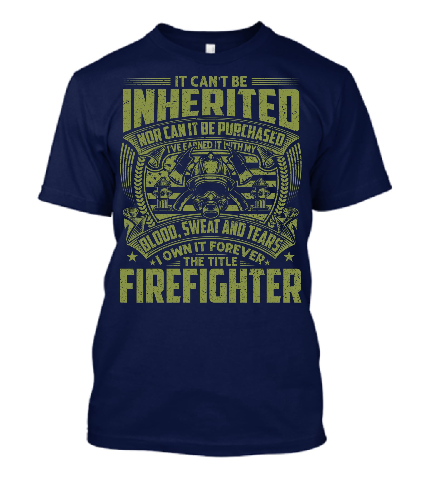 It Can't Be Inherited Nor Can It Be Purchased Blood Sweat And Tears I Own It Forever The Title Firefighter T-Shirt