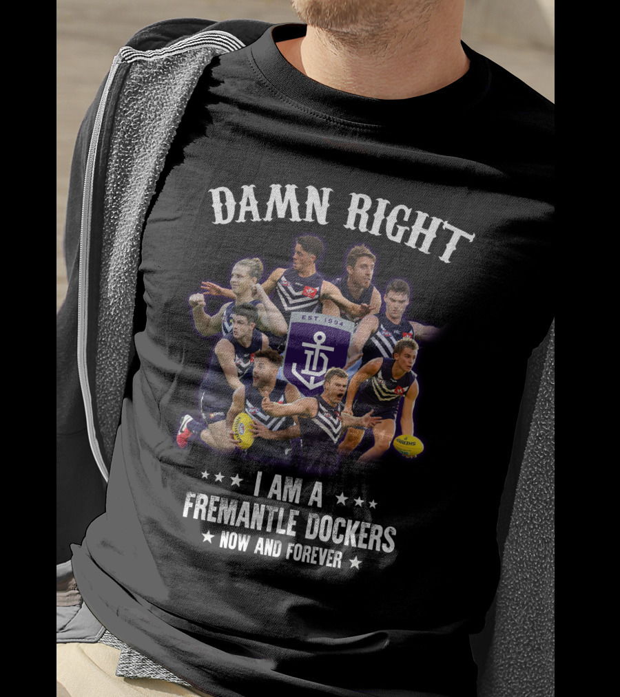 Damn Right I Am A Fremantle Dockers Now And Forever Est 1994 T-Shirt