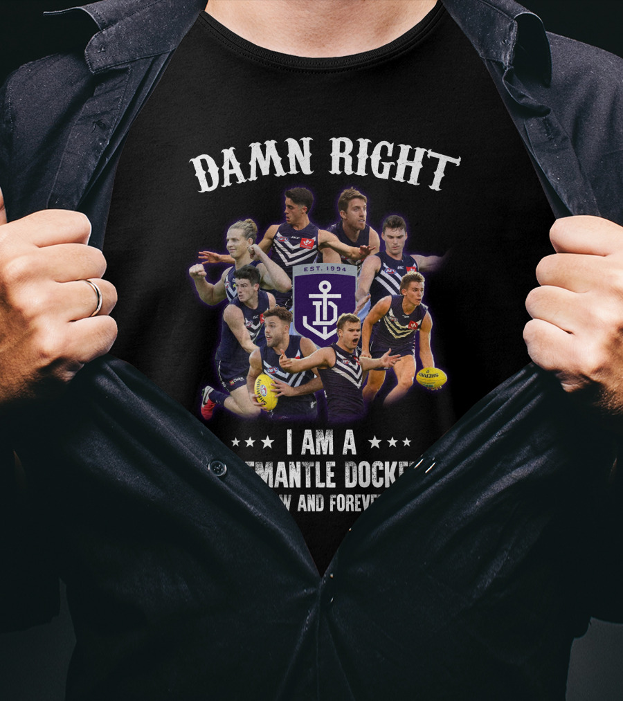 Damn Right I Am A Fremantle Dockers Now And Forever Est 1994 T-Shirt