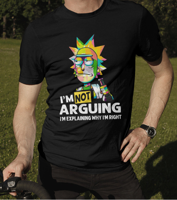 I'm Not Arguing Rick I'm Explaining Why I'm Right T-Shirt