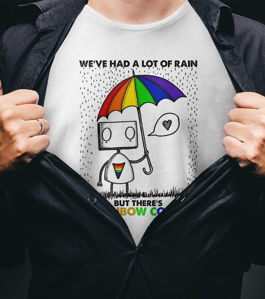 We've Had A Lot Of Rain But There's A Rainbow Coming T-Shirt