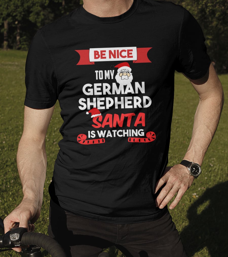Be Nice To My German Shepherd Santa Is Watching T-Shirt
