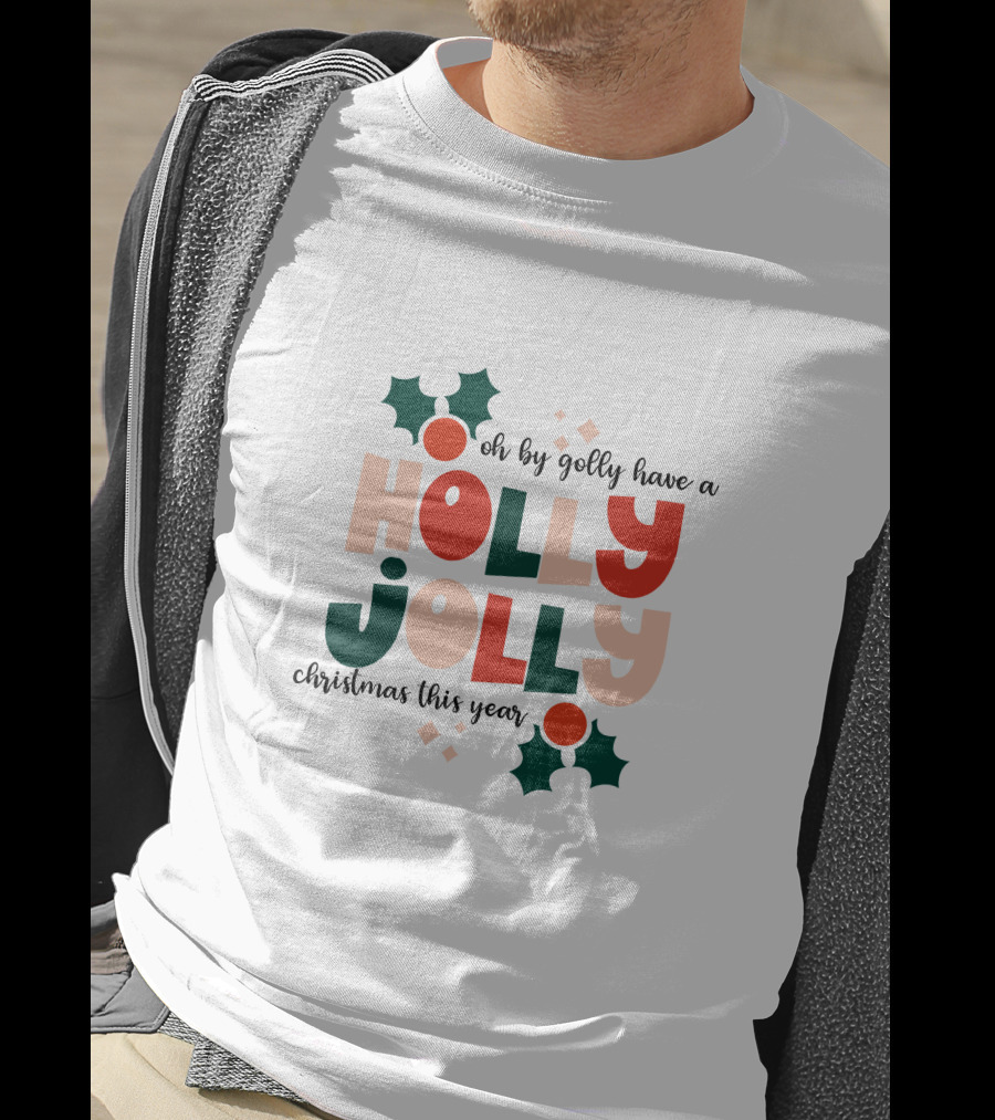 Oh By Golly Have A Holly Jolly Christmas This Year T-Shirt