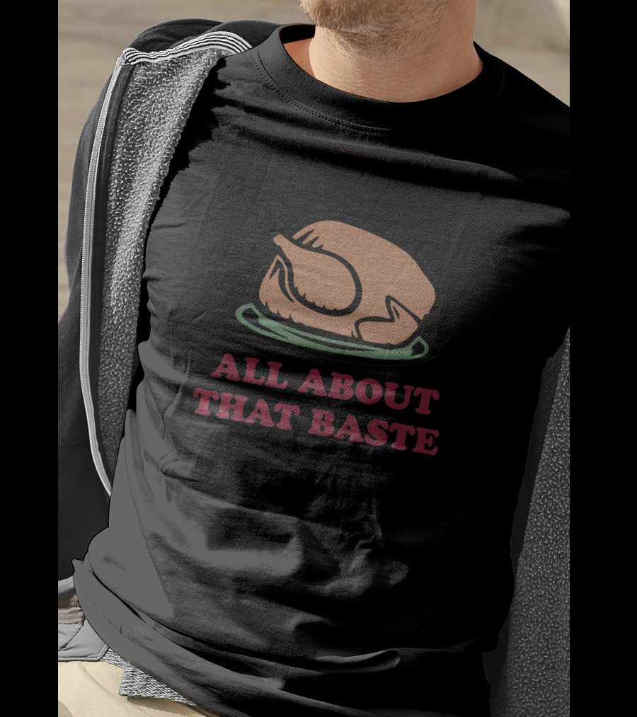 All About That Baste Thanksgiving Turkey Humor 350767 T-Shirt