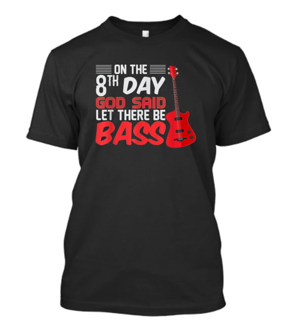 On The 8th Day God Said Let There Be Bass Guitar Player Christian Band T-Shirt