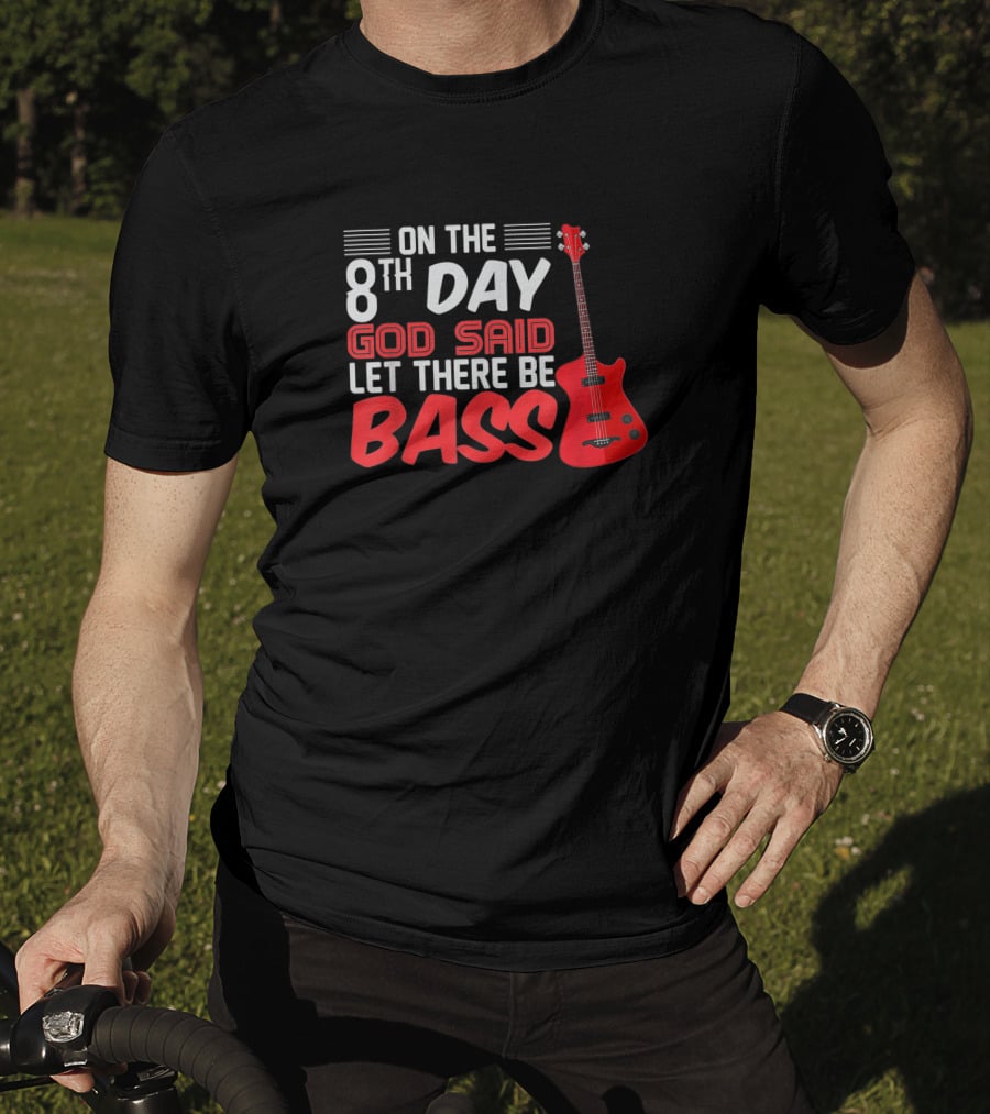 On The 8th Day God Said Let There Be Bass Guitar Player Christian Band T-Shirt