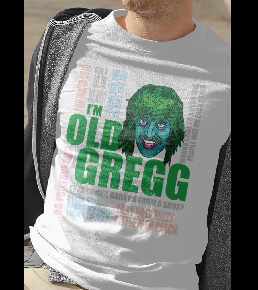I'm Old Gregg Do You Love Me Ever Drunk Bailey’s Want To Go To A Club T-Shirt