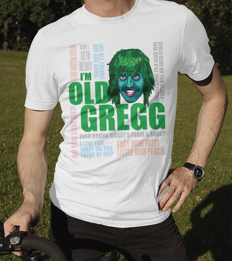 I'm Old Gregg Do You Love Me Ever Drunk Bailey’s Want To Go To A Club T-Shirt