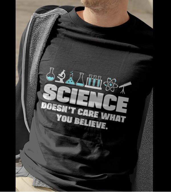 Science Doesn't Care What You Believe T-Shirt