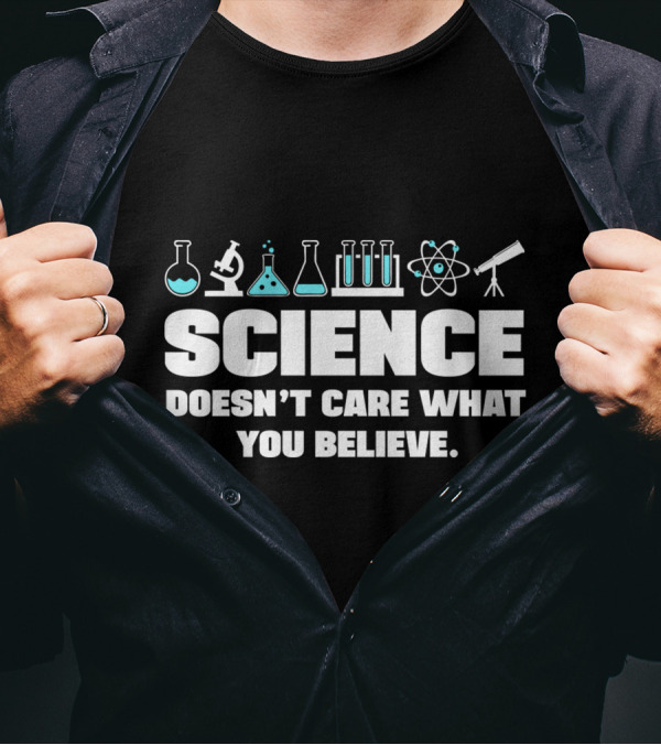 Science Doesn't Care What You Believe T-Shirt