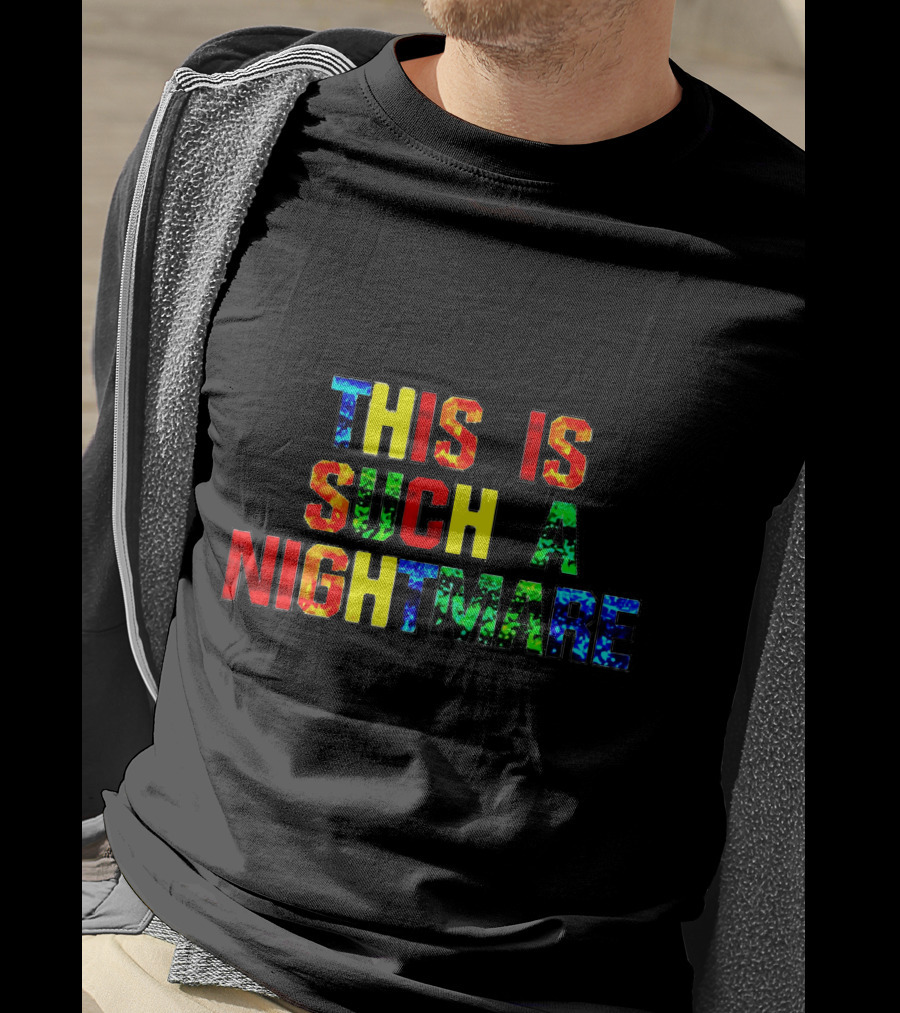 This Is Such A Nightmare Multicolor Bold Font T-Shirt