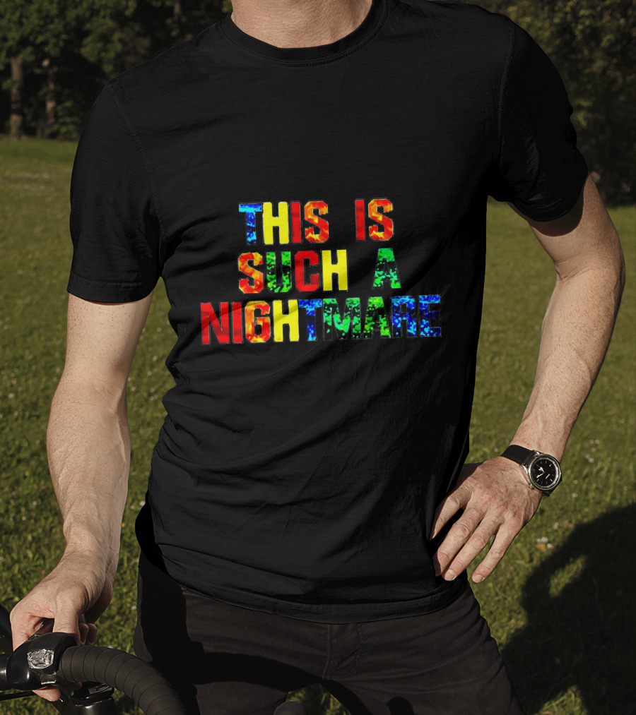 This Is Such A Nightmare Multicolor Bold Font T-Shirt