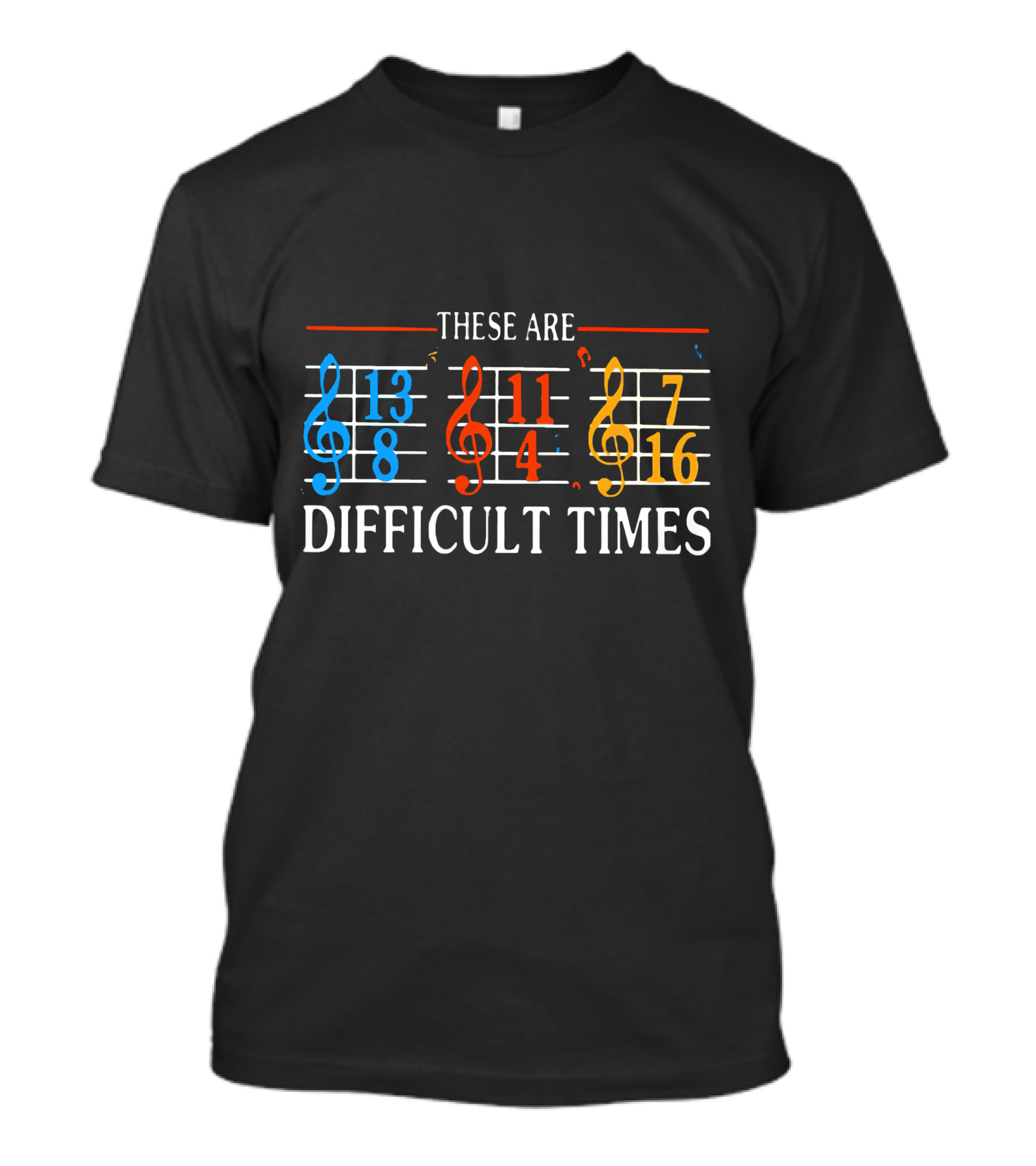 These Are Difficult Times Funny Musician Time Signatures Treble Clef T-Shirt