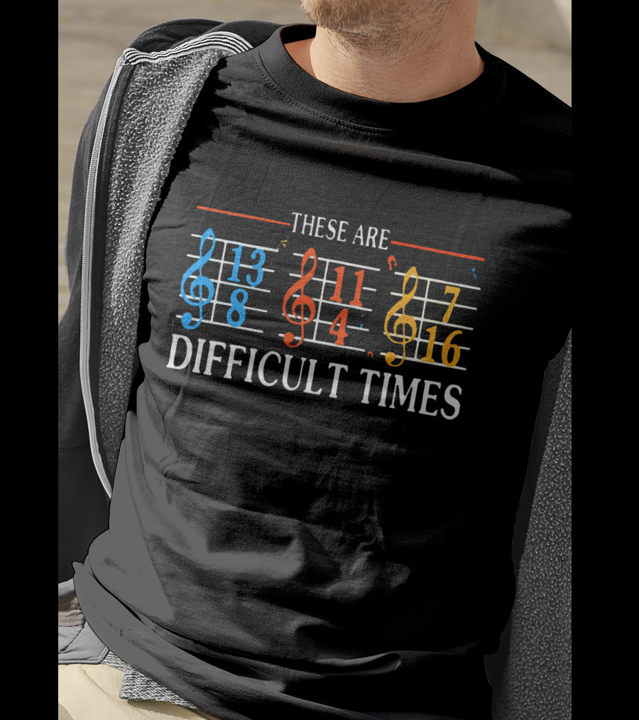 These Are Difficult Times Funny Musician Time Signatures Treble Clef T-Shirt