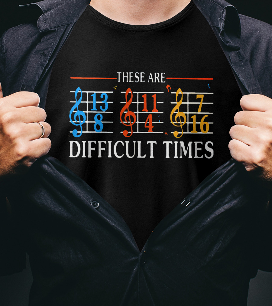 These Are Difficult Times Funny Musician Time Signatures Treble Clef T-Shirt