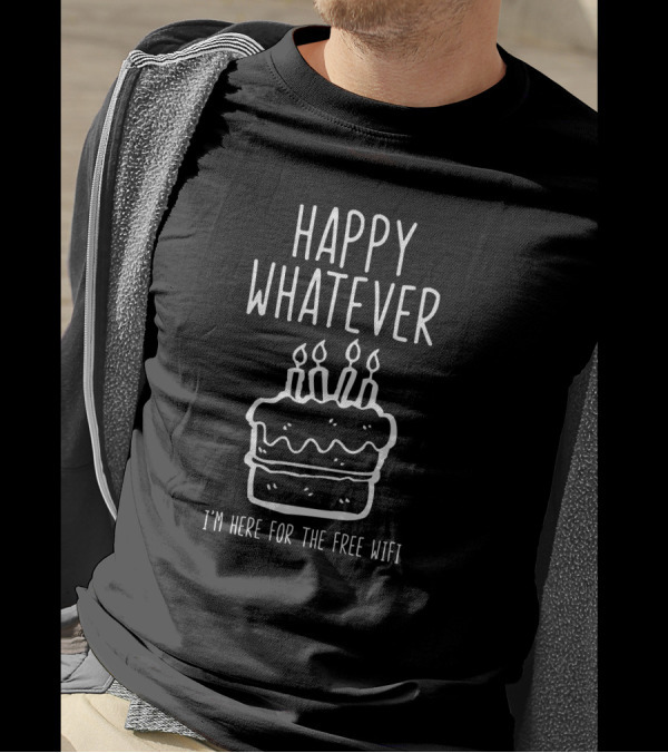 Happy Whatever I'm Here For The Free WiFi Cake With Candles T-Shirt