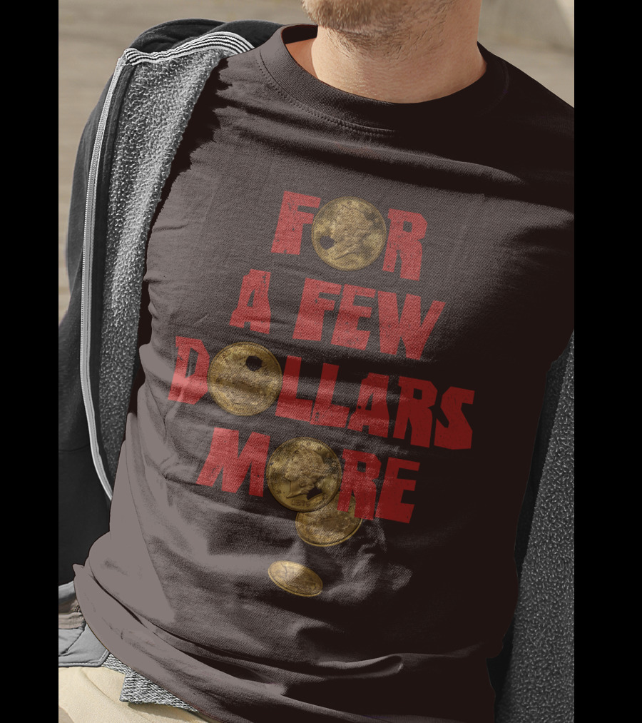 For A Few Dollars More Coins T-Shirt