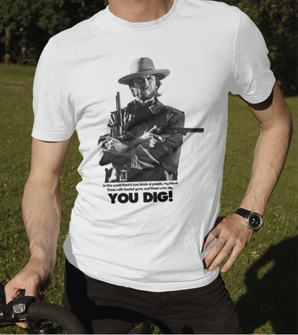 The Good The Bad And The Ugly Clint Eastwood You Dig Loaded Guns T-Shirt
