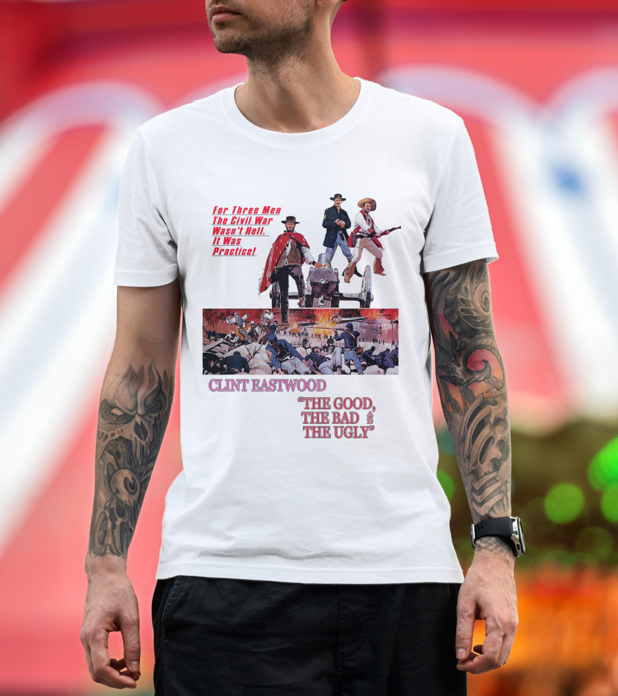 CLINT EASTWOOD For Three Men The Civil War Wasn't Hell It Was Practice THE GOOD THE BAD THE UGLY T-Shirt