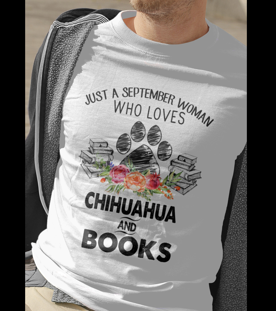 Paw Print And Flowers With Just A September Woman Who Loves Chihuahua And Books Surrounded By Stacks Of Books T-Shirt