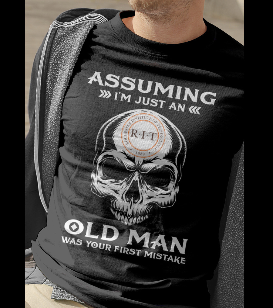 Rochester Institute Of Technology R.I.T. 1829 Skull Assuming I'm Just An Old Man Was Your First Mistake T-Shirt