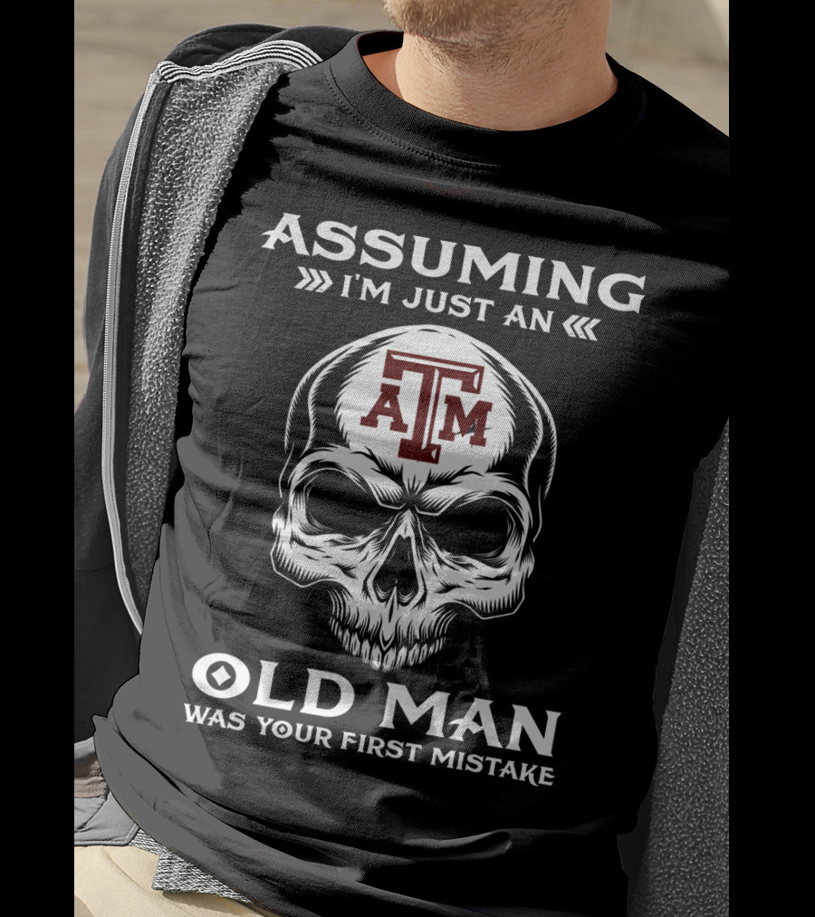 Texas A&M University Skull Logo Assuming I'm Just An Old Man Was Your First Mistake T-Shirt
