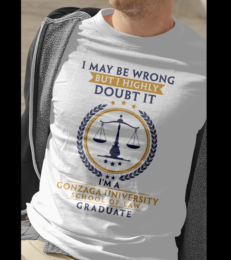 I May Be Wrong But I Highly Doubt It I'm A Gonzaga University School Of Law Graduate T-Shirt