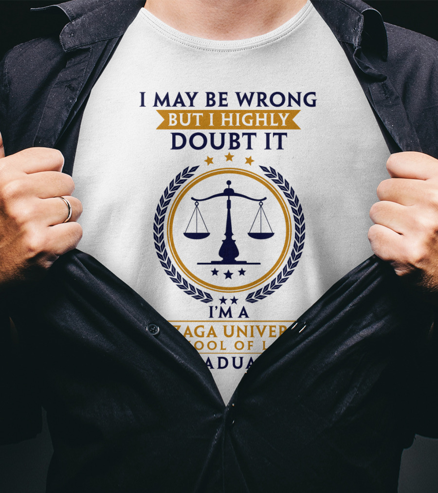 I May Be Wrong But I Highly Doubt It I'm A Gonzaga University School Of Law Graduate T-Shirt