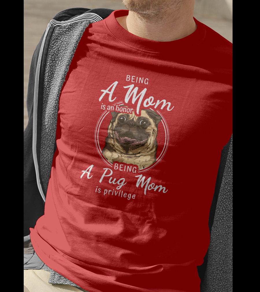 Being A Mom Is An Honor Being A Pug Mom Is Privilege Pug T-Shirt