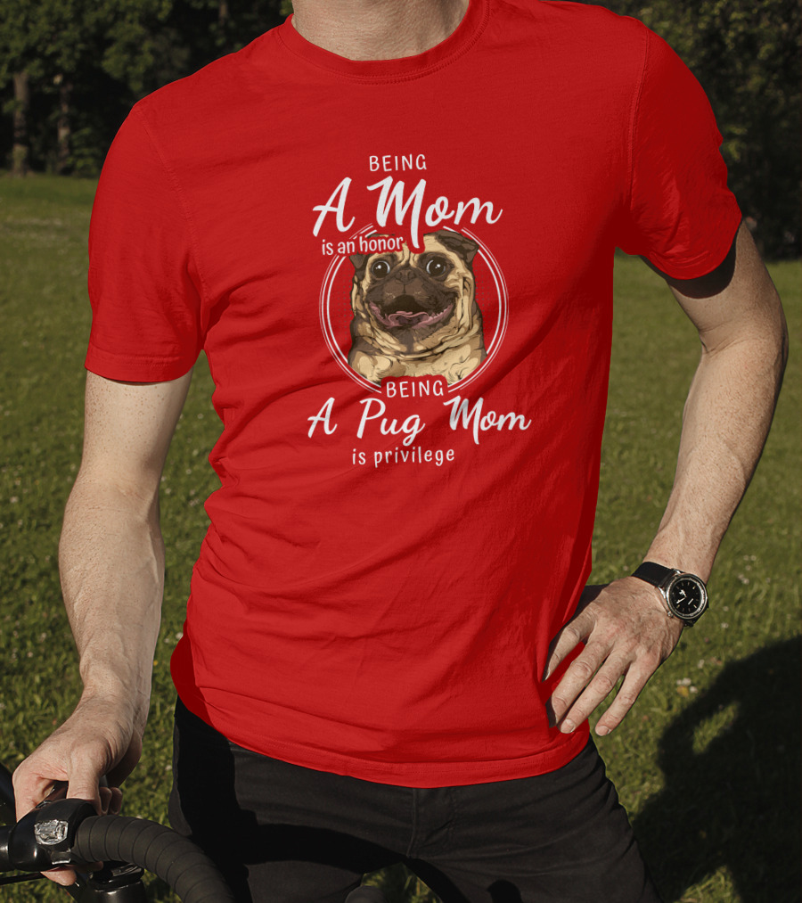 Being A Mom Is An Honor Being A Pug Mom Is Privilege Pug T-Shirt