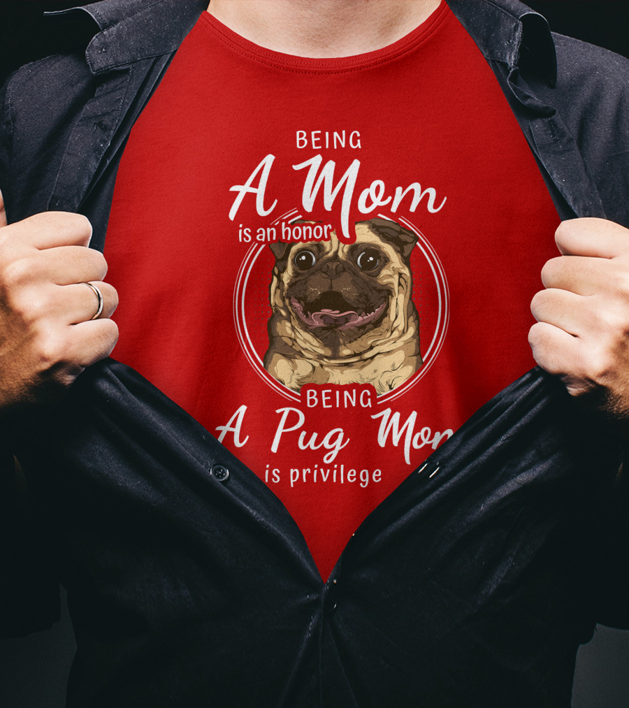Being A Mom Is An Honor Being A Pug Mom Is Privilege Pug T-Shirt