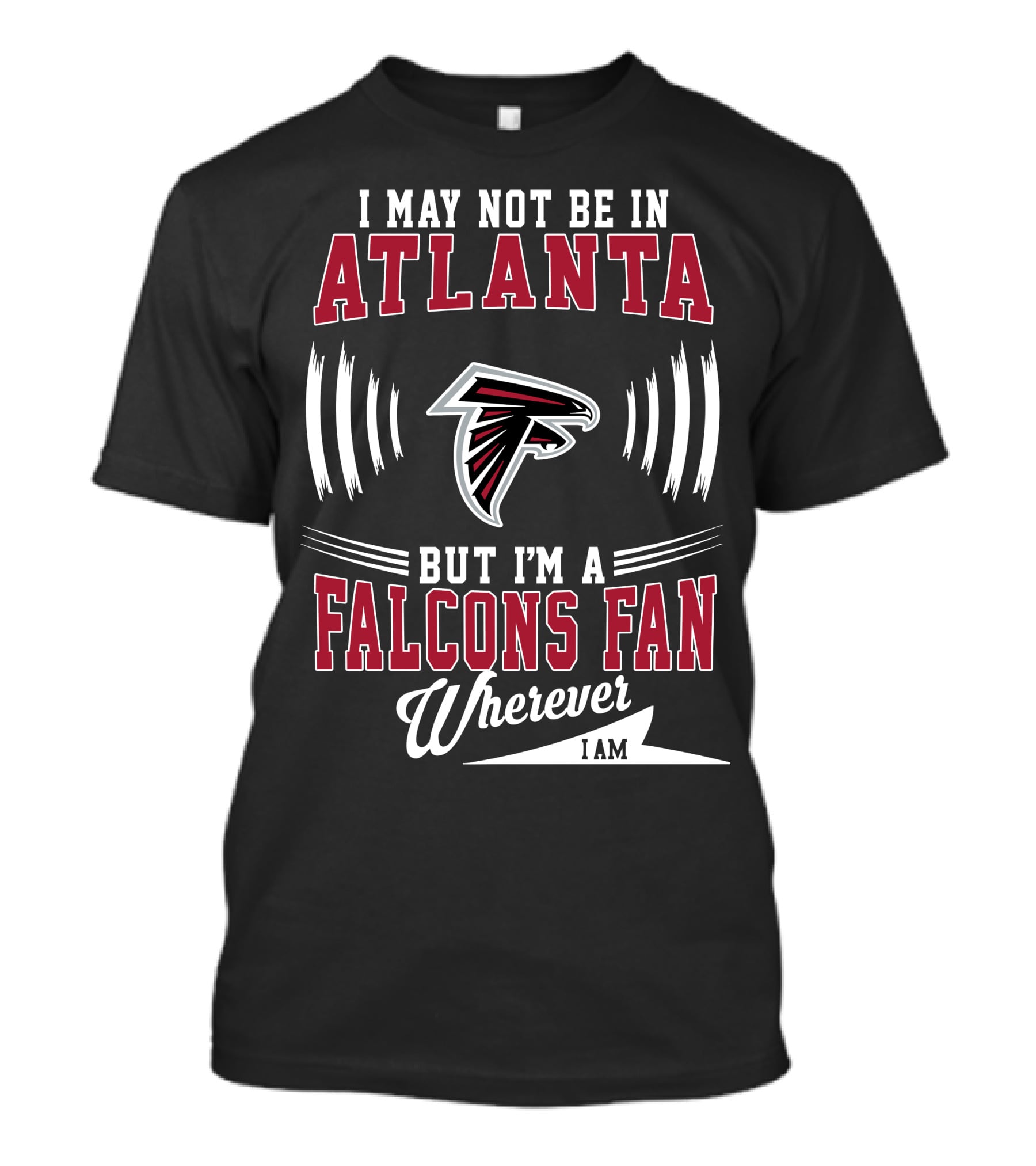 I May Not Be In Atlanta But I'm A Falcons Fan Wherever I Am T-Shirt