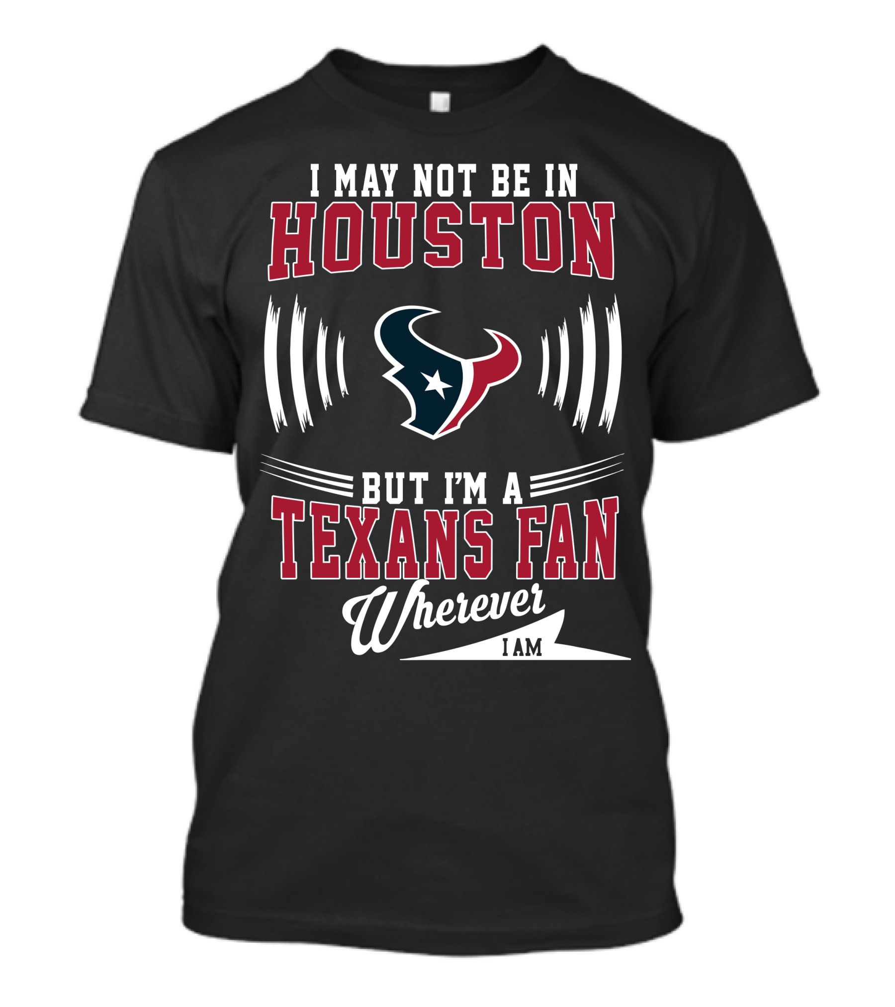 I May Not Be In Houston But I'm A Texans Fan Wherever I Am T-Shirt