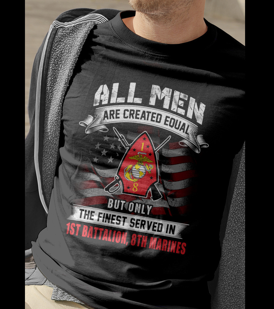 All Men Are Created Equal But Only The Finest Served In 1st Battalion 8th Marines T-Shirt